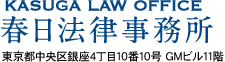 KASUGA LAW OFFICE　春日法律事務所　東京都中央区銀座4丁目10番10号 GMビル11階
